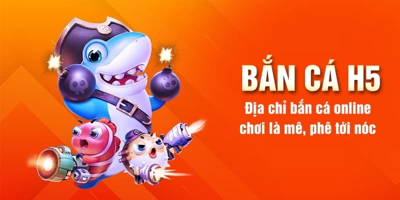 Giới thiệu từ a đến z về bắn cá H5