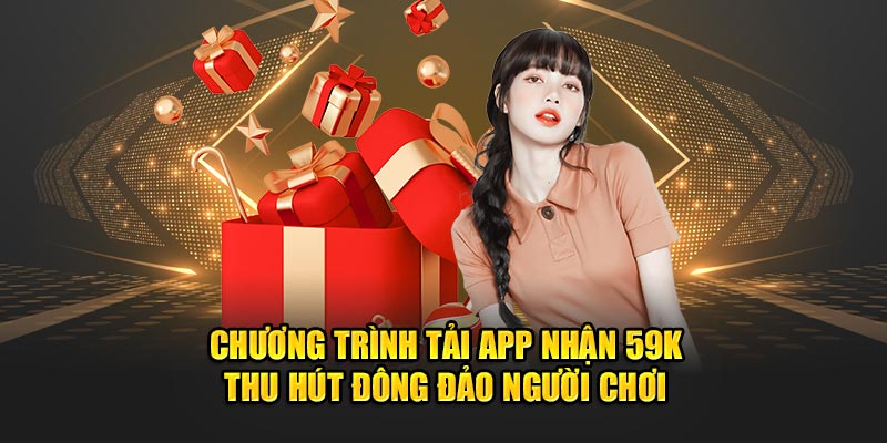 Chương trình tải app nhận 59K thu hút đông đảo người chơi